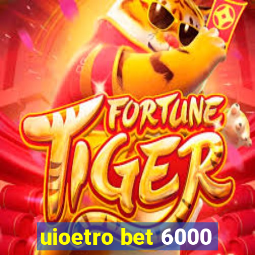 uioetro bet 6000